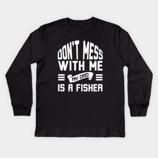 Don't Mess With Me My Dad Is A Fisher Kids Long Sleeve T-Shirt